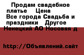 Продам свадебное платье  › Цена ­ 18 000 - Все города Свадьба и праздники » Другое   . Ненецкий АО,Носовая д.